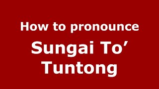How to pronounce Sungai To’ Tuntong