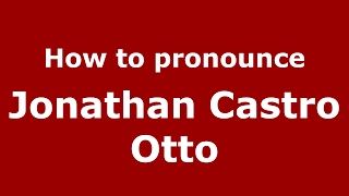 How to pronounce Jonathan Castro Otto
