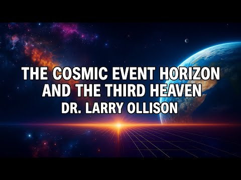 The Cosmic Event Horizon and the Third Heaven - Dr. Larry Ollison