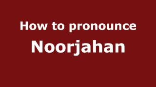 How to pronounce Noorjahan