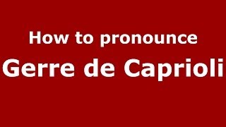 How to pronounce Gerre De Caprioli