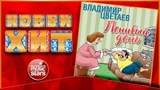 Новый Хит 2020 ★ ВЛАДИМИР ЦВЕТАЕВ — ЛЕНИВЫЙ ДЕНЬ ★ НОВАЯ ПЕСНЯ ★ НОВЫЙ ХИТ ★
