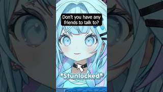 She doesn't have any friends