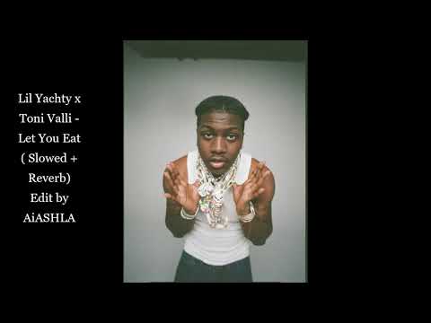 Let You Eat -Toni Valli (feat. Lil Yachty) (Slowed + Reverb)