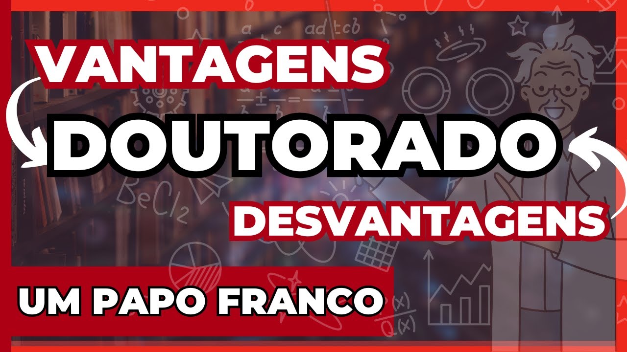 Vantagens e Desvantagens em fazer um Doutorado ( como bolsista ) - Um papo franco