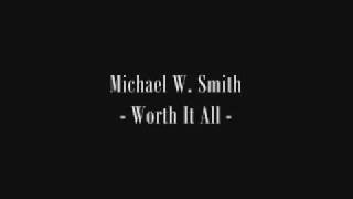 Michael W Smith - Worth It All
