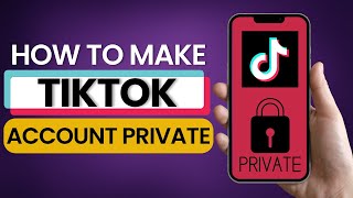 How To Make TikTok Account Private 2025
