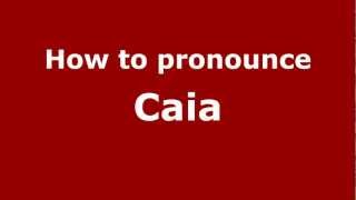 How to pronounce Caia