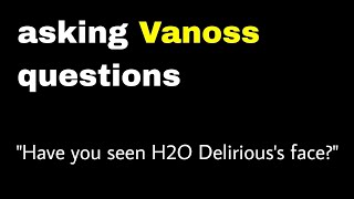 Have Vanoss or Lui seen H2O Delirious&#39;s face? (answered)