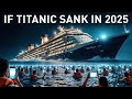 What If The Titanic Sank In 2025 The Shocking Truth No One Talks About
