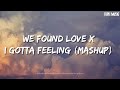 We Found Love X I Gotta Feeling Mashup Full Version Lyrics