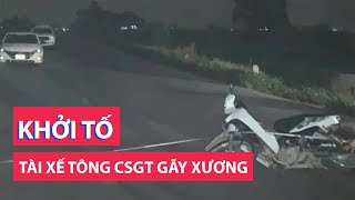 Khởi tố tài xế tông cảnh sát giao thông gãy xương