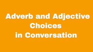 Adverb and Adjective Choices in Conversation