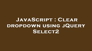 Download the video "JavaScript : Clear dropdown using jQuery Select2"