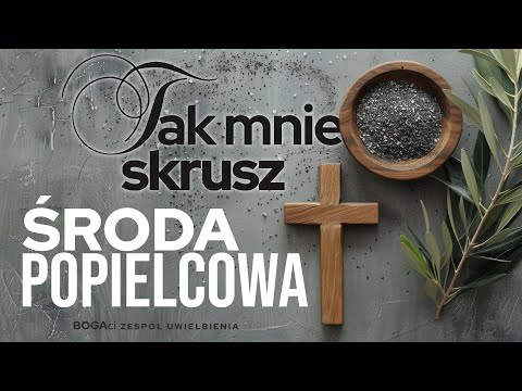 Tak mnie skrusz - Środa Popielcowa | Uwielbienie