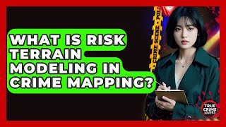 What Is Risk Terrain Modeling In Crime Mapping - True Crime Lovers