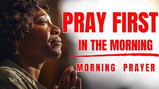 Start Your Day With PRAYING GOD FIRST (Powerful Morning Prayer)