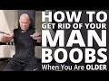 How To Get Rid Of Your MAN BOOBS When You're A Little Older - Workouts For Older Men LIVE