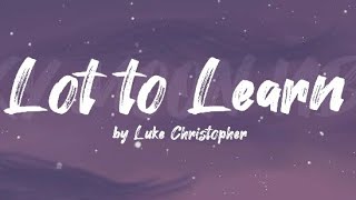 LOT TO LEARN | LUKE CHRISTOPHER ( LYRICS VIDEO )