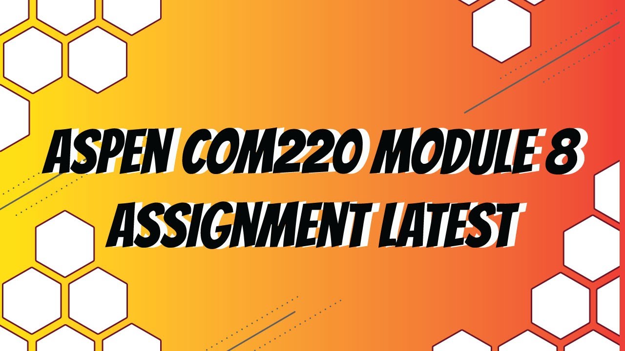 Aspen COM220 Module 8 Assignment Latest 2020 JULY