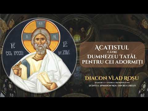 Acatist catre Dumnezeu Tatal pentru cei adormiti - Diacon Vlad Rosu