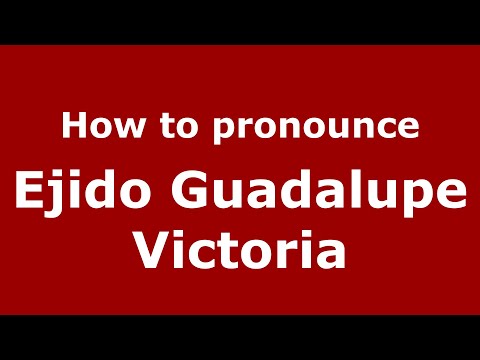 How to pronounce Ejido Guadalupe Victoria (Mexico/Mexican Spanish) - PronounceNames.com