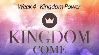 Kingdom Come - Week 4 -  Kingdom Power
