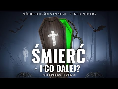 Kazanie: "ŚMIERĆ - I CO DALEJ?" (26.01.2025) - Pastor Radosław Lewandowski