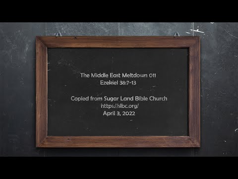Middle East Meltdown 011 - Ezekiel 38:7-13 - April 3, 2022
