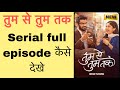 Tum Se Tum Tak Serial Full Episodes Kaise Dekhe Funciraachannel