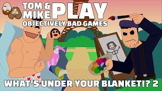 Tom & Mike Play Objectively Bad Games: What's Under Your Blanket!? 2