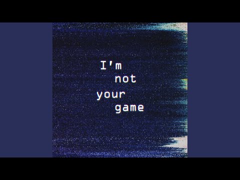 I'm Not Your Game