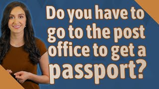 Do you have to go to the post office to get a passport