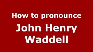 How to pronounce John Henry Waddell