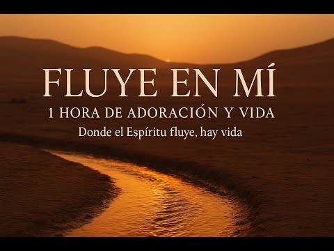 Fluye en Mí — 1 Hora de Adoración y Vida