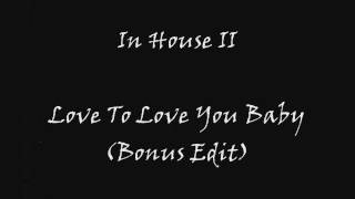 In House II - Love To Love You Baby (Between The Sheets Bonus Edit)