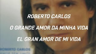 Roberto Carlos - O Grande Amor da Minha Vida (Lyrics Portugués - Español)