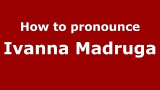 How to pronounce Ivanna Madruga