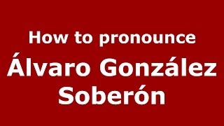 How to pronounce &aacute;lvaro Gonz&aacute;lez Sober&oacute;n