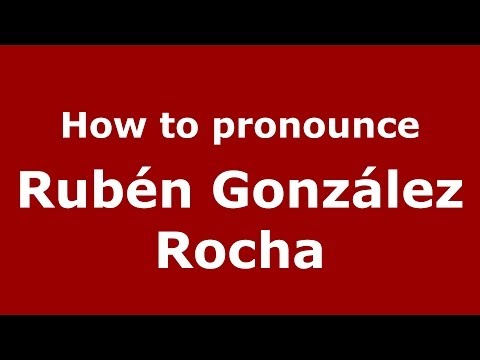 How to pronounce Rubén González Rocha (Spanish/Spain) - PronounceNames.com