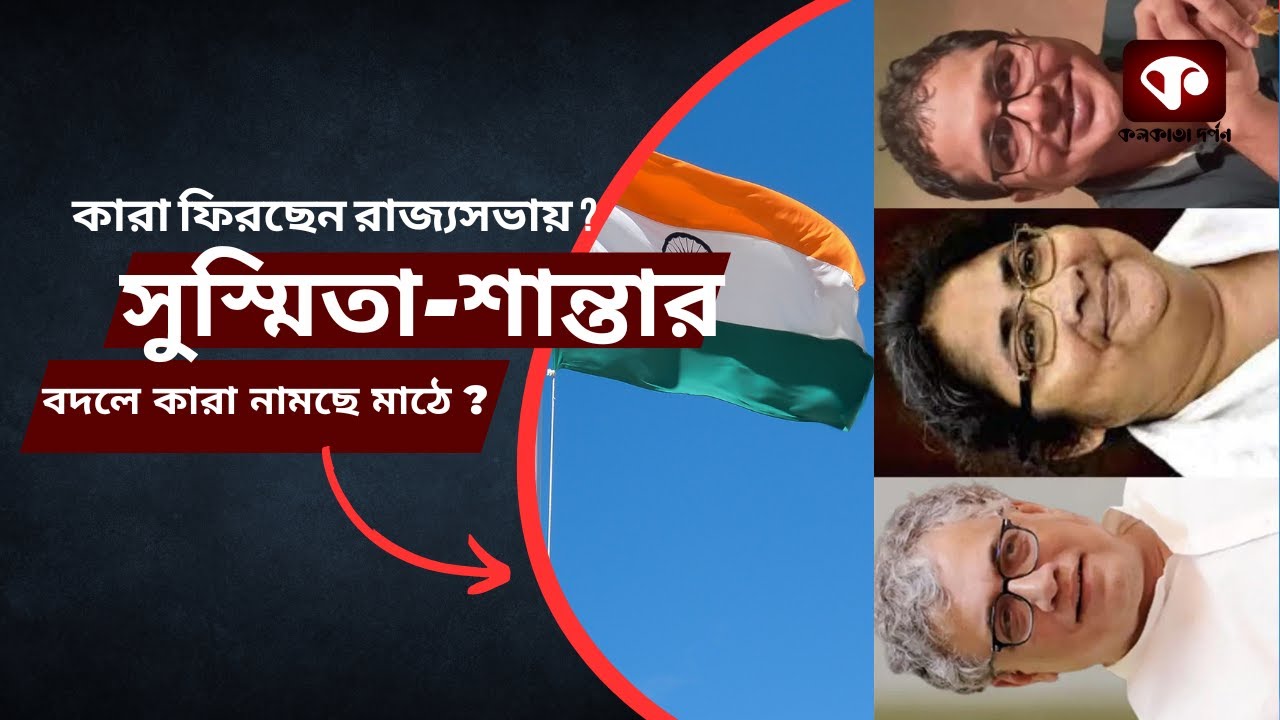 কারা ফিরছেন রাজ্যসভায় ? সুস্মিতা-শান্তার বদলে কারা নামছে মাঠে ?