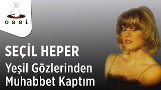 Seçil Heper / Yeşil Gözlerinden Muhabbet Kaptım