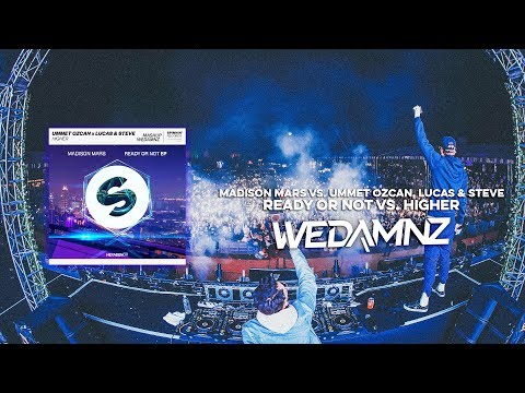 Madison Mars vs. Ummet Ozcan, Lucas & Steve - Ready Or Not vs. Higher (WeDamnz Mashup)