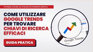 Come Usare GOOGLE TRENDS per Trovare Chiavi di Ricerca Efficaci - Guid