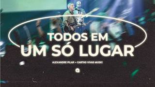 Todos Em Um Só Lugar - Alexandre Pilar + Cartas Vivas Music