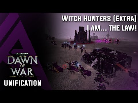 Dawn of War : Unification v4.68 - Witch Hunters (Extra Video) - I am... THE LAW!