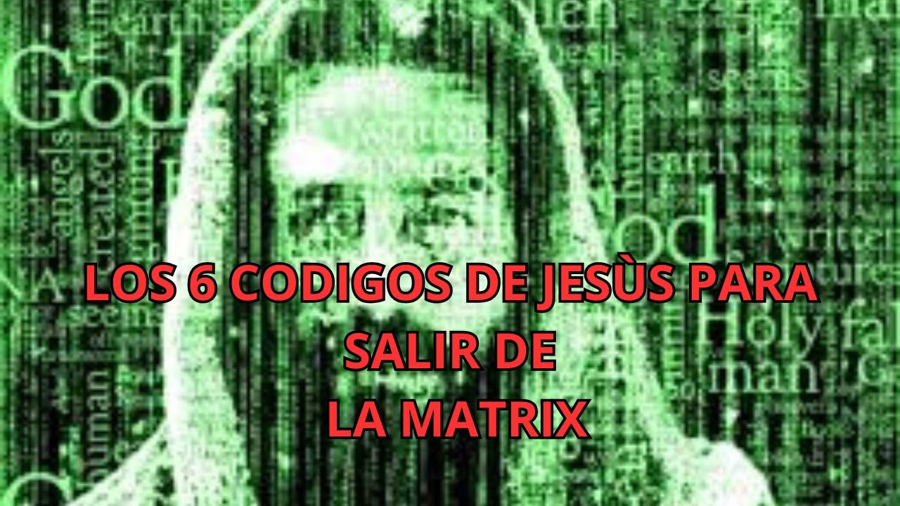 LOS 6 CODIGOS DE JESÙS PARA SALIR DE LA MATRIX