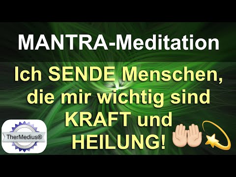 Mantra-Meditation "Ich sende Menschen die mir wichtig sind Kraft und Heilung!"