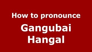 How to pronounce Gangubai Hangal