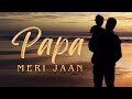 Papa Meri Jaan Whatsapp Status Lyrical Song